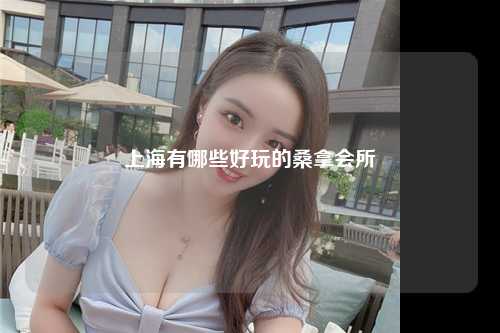 上海有哪些好玩的桑拿会所