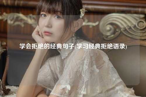 学会拒绝的经典句子(学习经典拒绝语录)