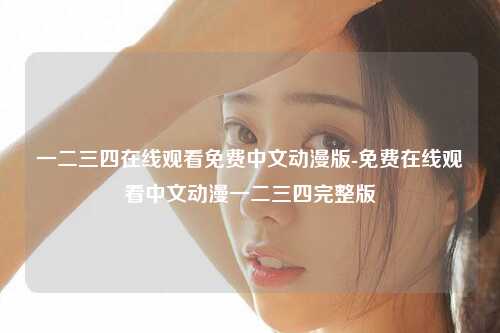 一二三四在线观看免费中文动漫版-免费在线观看中文动漫一二三四完整版
