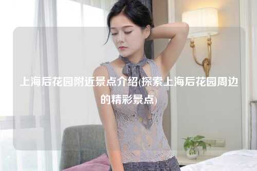 上海后花园附近景点介绍(探索上海后花园周边的精彩景点)