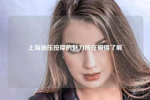 上海油压按摩的魅力所在值得了解