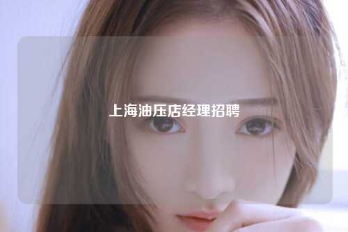 上海油压店经理招聘
