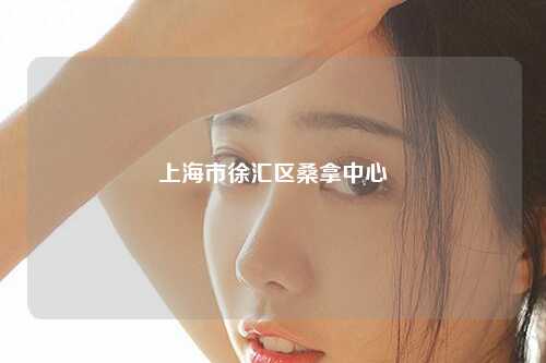 上海市徐汇区桑拿中心