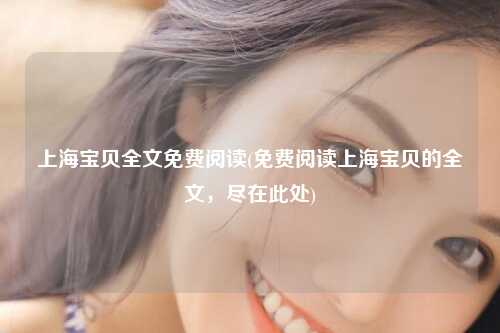 上海宝贝全文免费阅读(免费阅读上海宝贝的全文，尽在此处)